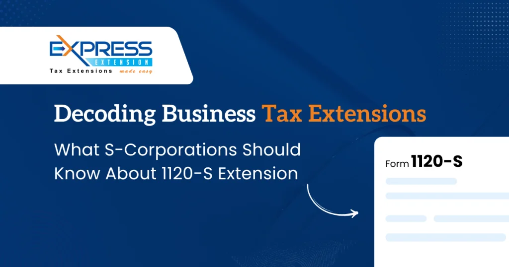 Decoding Business Tax Extensions: How S-Corporations Can Extend Their 1120-S Deadline